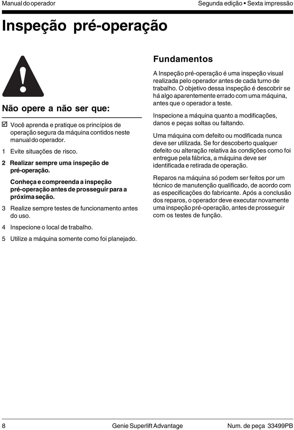 3 Realize sempre testes de funcionamento antes do uso. 4 Inspecione o local de trabalho. 5 Utilize a máquina somente como foi planejado.