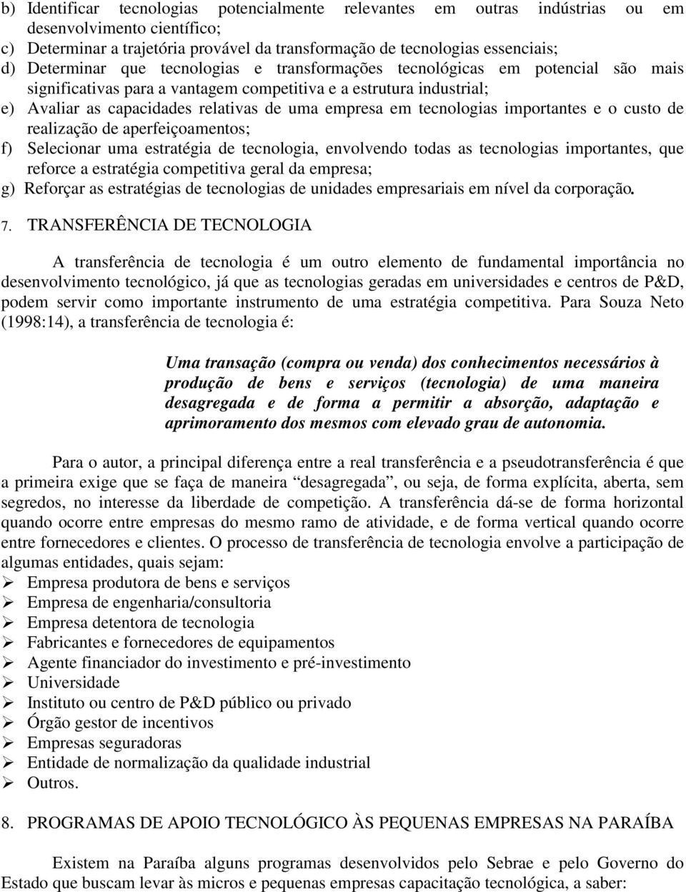 em tecnologias importantes e o custo de realização de aperfeiçoamentos; f) Selecionar uma estratégia de tecnologia, envolvendo todas as tecnologias importantes, que reforce a estratégia competitiva