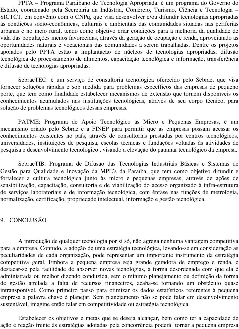 criar condições para a melhoria da qualidade de vida das populações menos favorecidas, através da geração de ocupação e renda, aproveitando as oportunidades naturais e vocacionais das comunidades a