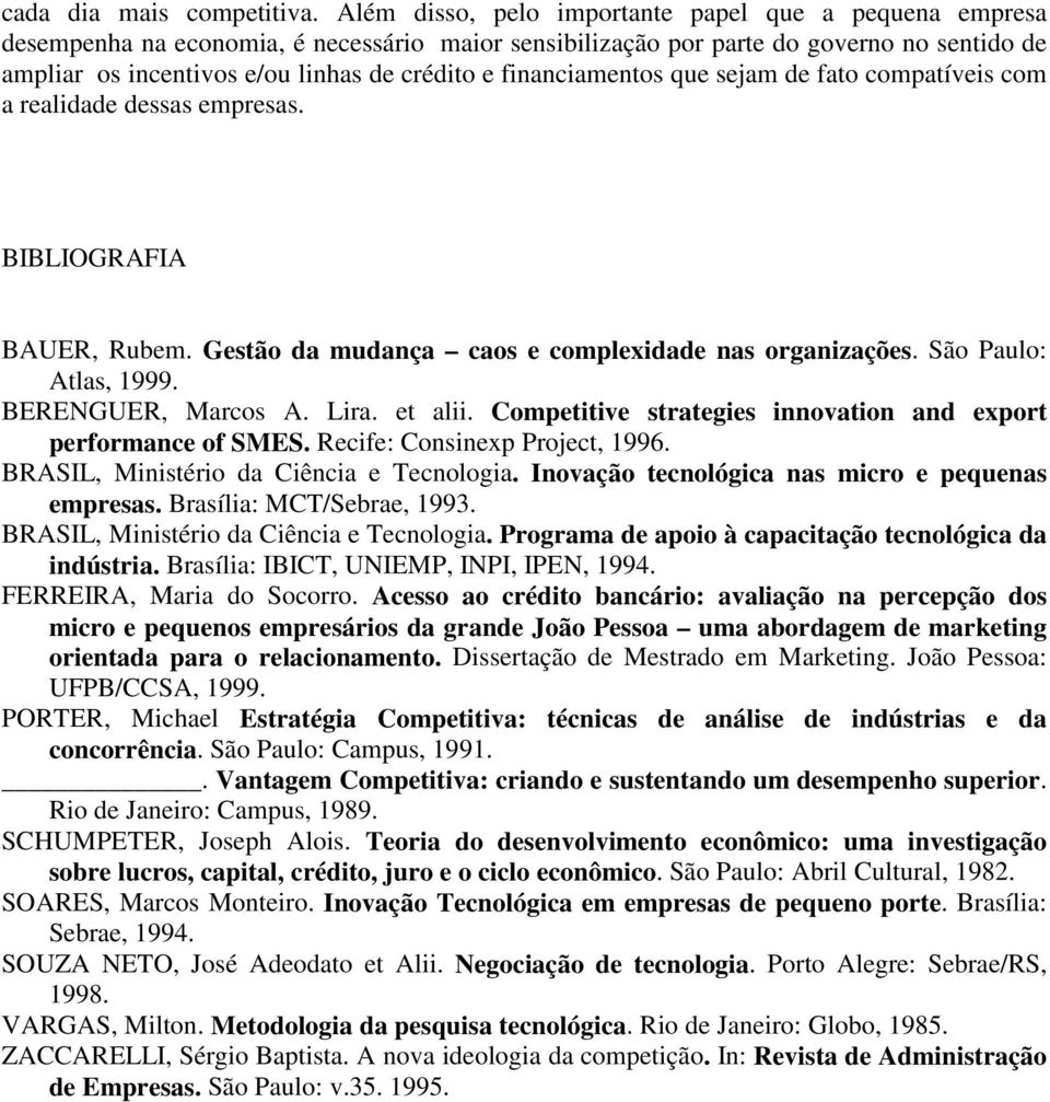 financiamentos que sejam de fato compatíveis com a realidade dessas empresas. BIBLIOGRAFIA BAUER, Rubem. Gestão da mudança caos e complexidade nas organizações. São Paulo: Atlas, 1999.