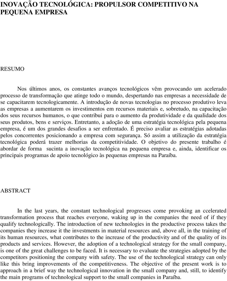 A introdução de novas tecnologias no processo produtivo leva as empresas a aumentarem os investimentos em recursos materiais e, sobretudo, na capacitação dos seus recursos humanos, o que contribui