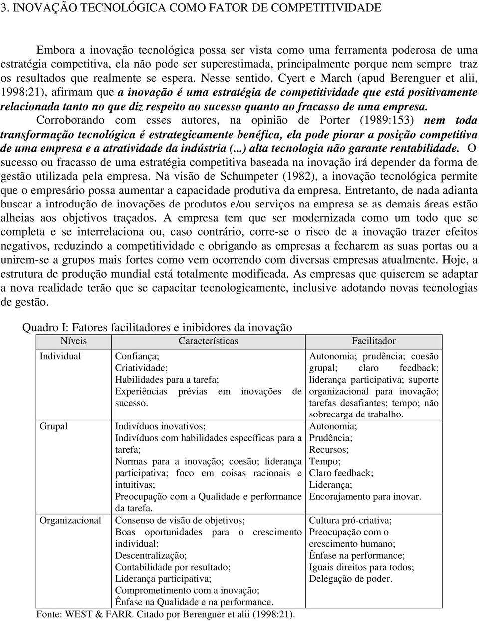 Nesse sentido, Cyert e March (apud Berenguer et alii, 1998:21), afirmam que a inovação é uma estratégia de competitividade que está positivamente relacionada tanto no que diz respeito ao sucesso