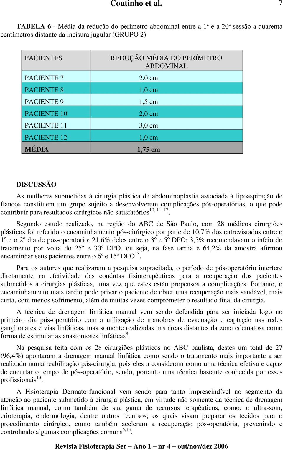 lipoaspiração de flancos constituem um grupo sujeito a desenvolverem complicações pós-operatórias, o que pode contribuir para resultados cirúrgicos não satisfatórios 10, 11, 12.