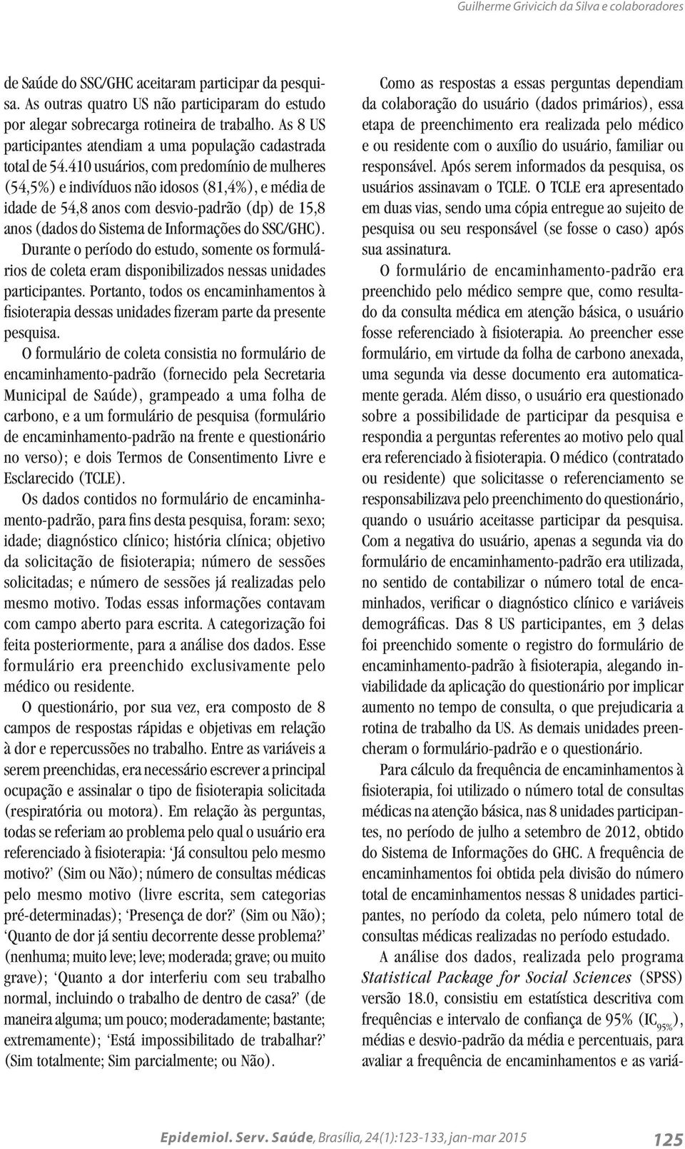 410 usuários, com predomínio de mulheres (54,5% e indivíduos não idosos (81,4%, e média de idade de 54,8 anos com desvio-padrão (dp de 15,8 anos (dados do Sistema de Informações do SSC/GHC.