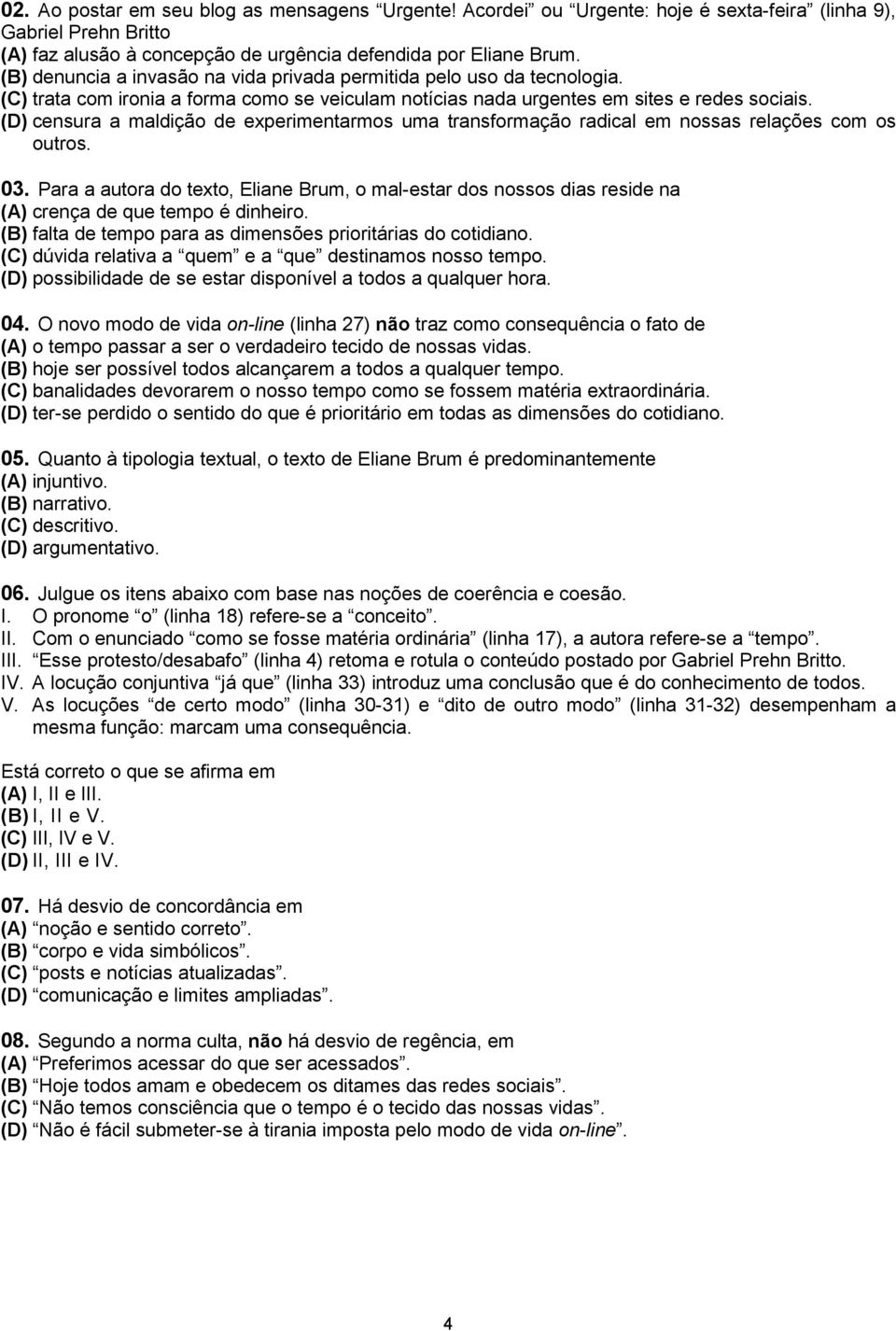 (D) censura a maldição de experimentarmos uma transformação radical em nossas relações com os outros. 03.