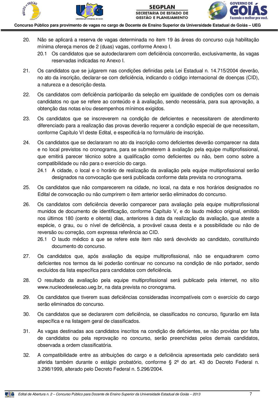 Os candidatos que se julgarem nas condições definidas pela Lei Estadual n. 14.