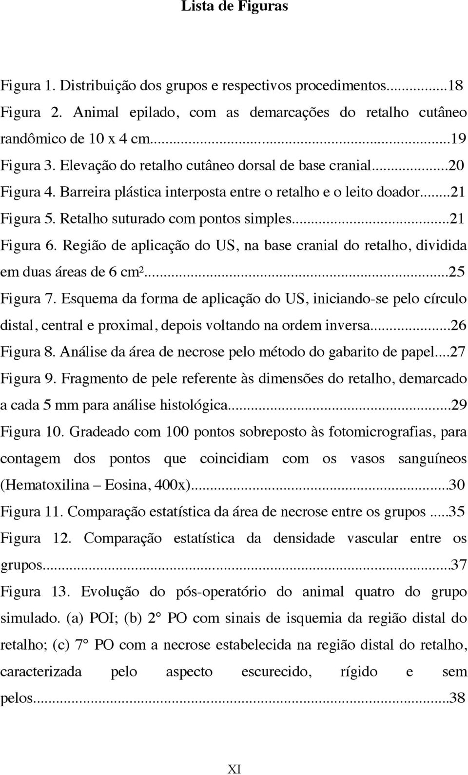 Região de aplicação do US, na base cranial do retalho, dividida em duas áreas de 6 cm²...25 Figura 7.