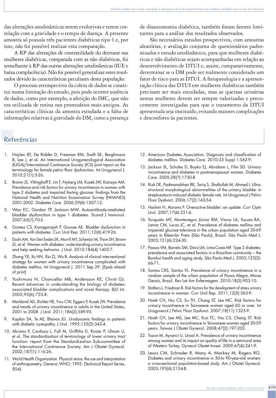 A RP das alterações de contratilidade do detrusor nas mulheres diabéticas, comparada com as não diabéticas, foi semelhante à RP das outras alterações urodinâmicas (IUE e baixa complacência).