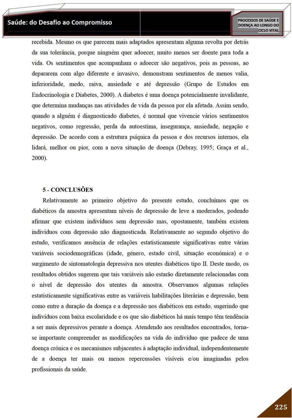 depressão (Grupo de Eshldos em Endocrinologia e Diabetes, 2000). A diabetes é uma doença potencialmente invalidante, que detenllina mudanças nas atividades de vida da pessoa por ela afetada.