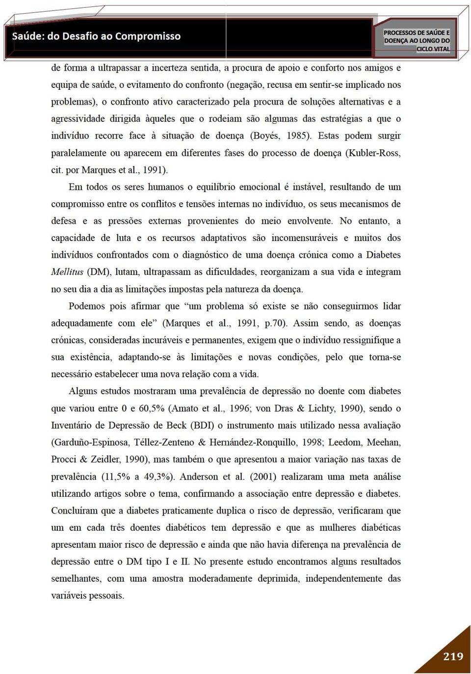 (Boyés, 1985). Esta s podem surgrr paralelamente ou aparecem em diferentes fases do processo de doença (Kubler-Ross, cil. por Marques et ai., 1991).