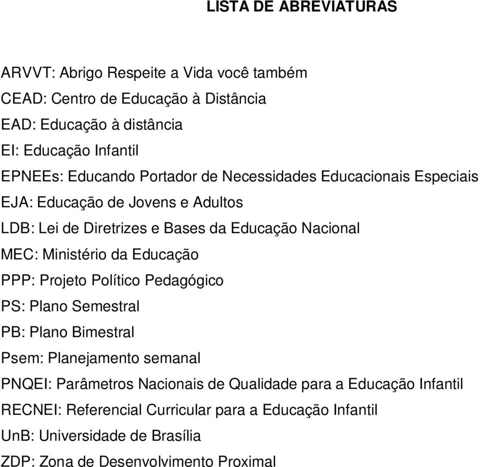 MEC: Ministério da Educação PPP: Projeto Político Pedagógico PS: Plano Semestral PB: Plano Bimestral Psem: Planejamento semanal PNQEI: Parâmetros