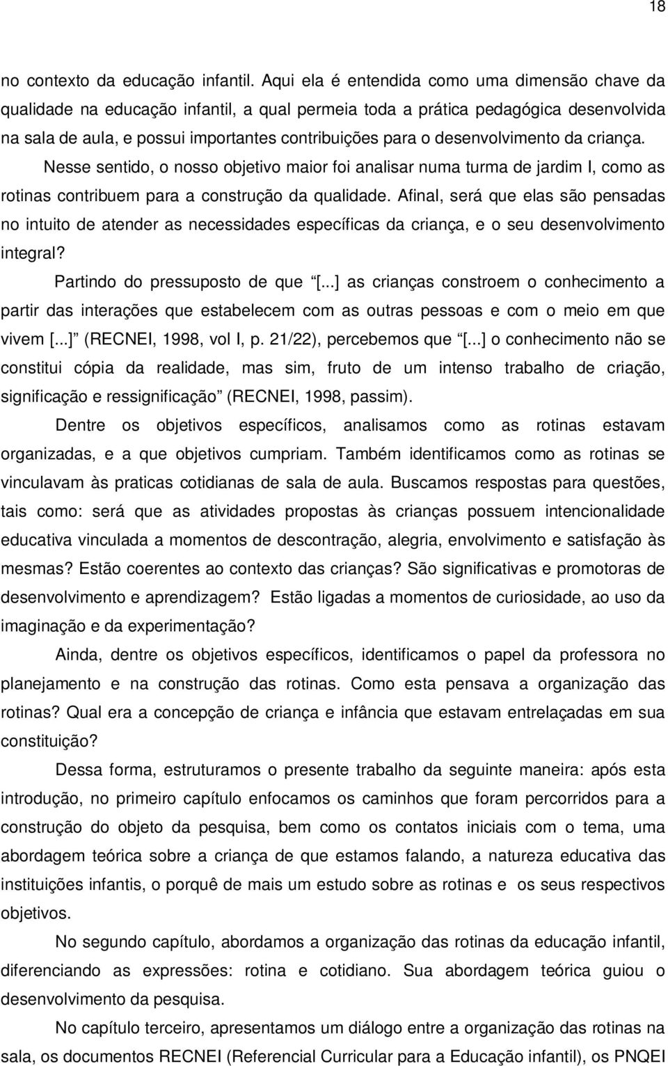 desenvolvimento da criança. Nesse sentido, o nosso objetivo maior foi analisar numa turma de jardim I, como as rotinas contribuem para a construção da qualidade.