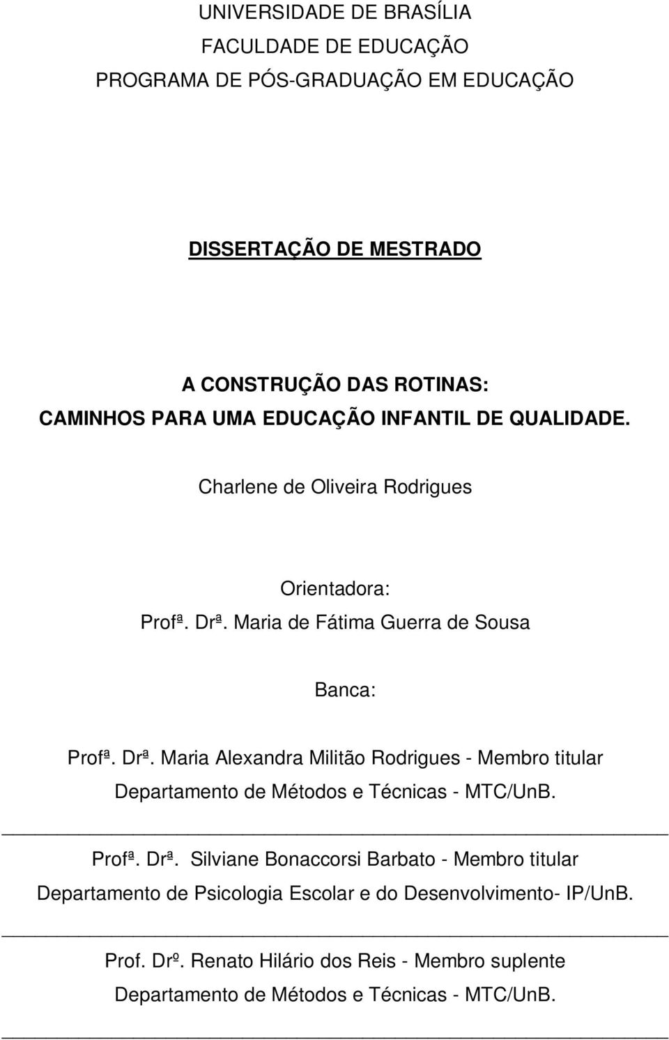 Maria de Fátima Guerra de Sousa Banca: Profª. Drª. Maria Alexandra Militão Rodrigues - Membro titular Departamento de Métodos e Técnicas - MTC/UnB.