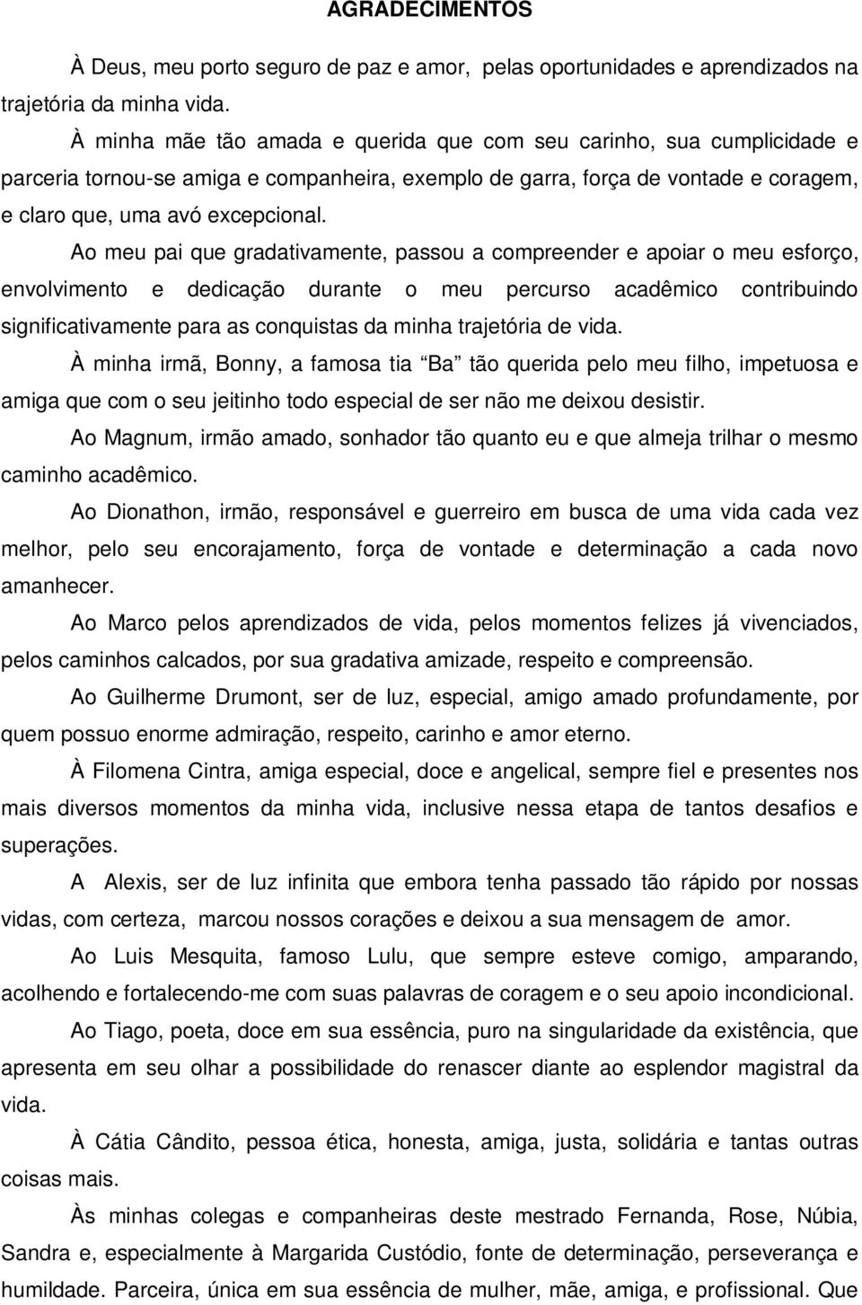 Ao meu pai que gradativamente, passou a compreender e apoiar o meu esforço, envolvimento e dedicação durante o meu percurso acadêmico contribuindo significativamente para as conquistas da minha