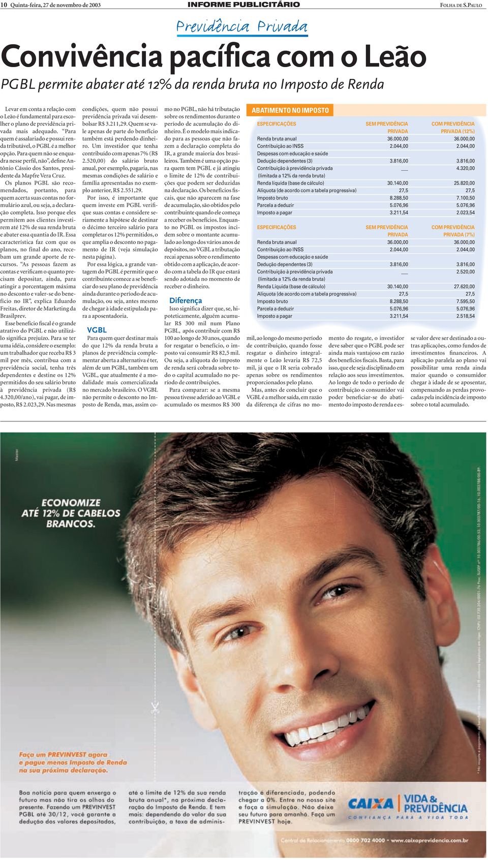 adequado. Para uem é assalariado e possui rena tributável, o PGBL é a melhor pção. Para quem não se enquara nesse perfil, não, define Anônio Cássio dos Santos, presiente da Mapfre Vera Cruz.