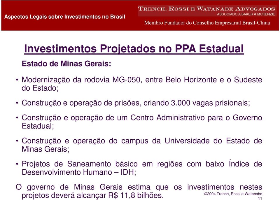 000 vagas prisionais; Construção e operação de um Centro Administrativo para o Governo Estadual; Construção e operação do campus da