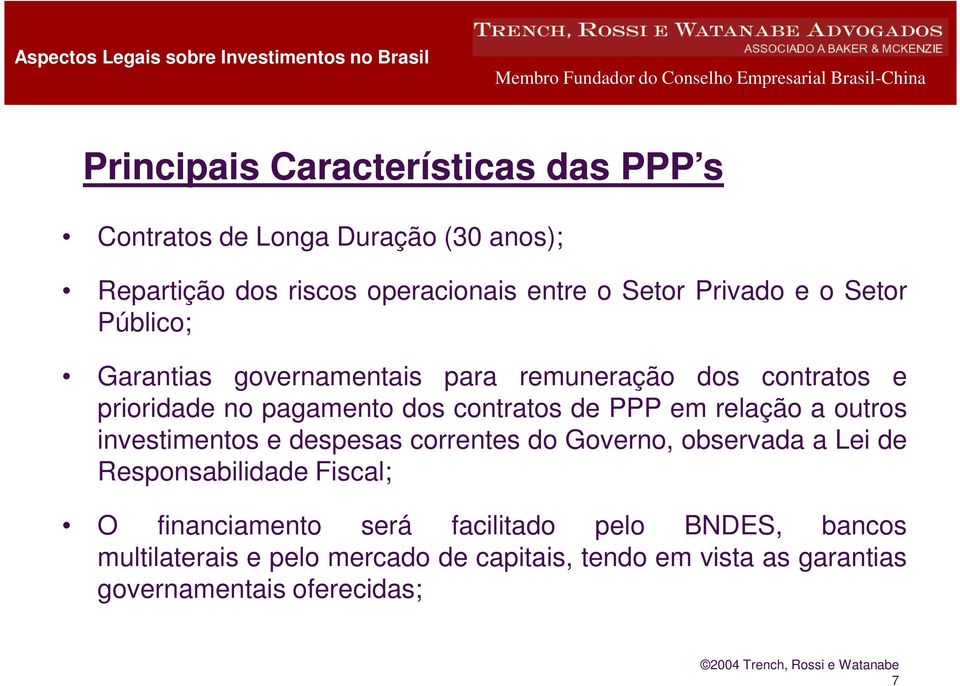 PPP em relação a outros investimentos e despesas correntes do Governo, observada a Lei de Responsabilidade Fiscal; O