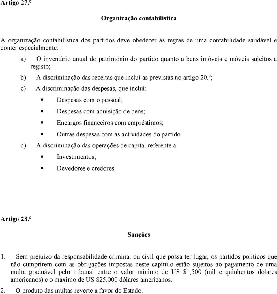 quanto a bens imóveis e móveis sujeitos a registo; b) A discriminação das receitas que inclui as previstas no artigo 20.