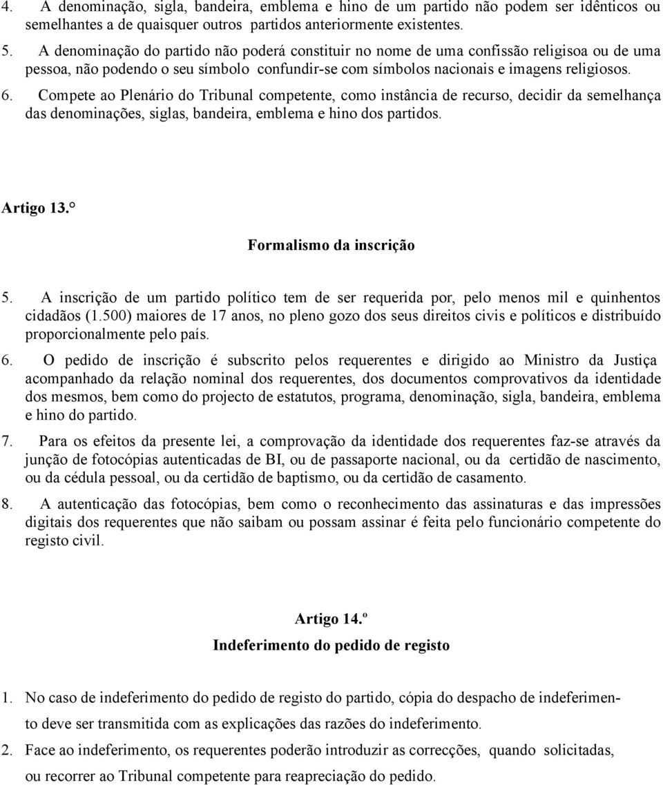 Compete ao Plenário do Tribunal competente, como instância de recurso, decidir da semelhança das denominações, siglas, bandeira, emblema e hino dos partidos. Artigo 13. Formalismo da inscrição 5.