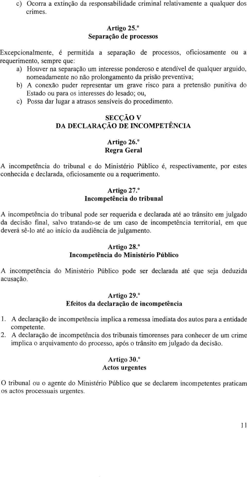 arguido, nomeadamente no nao prolongamento da prisao preventiva; b) A conexao puder representar urn grave risco para a pretensao punitiva do Estado ou para os interesses do lesado; ou, c) Possa dar