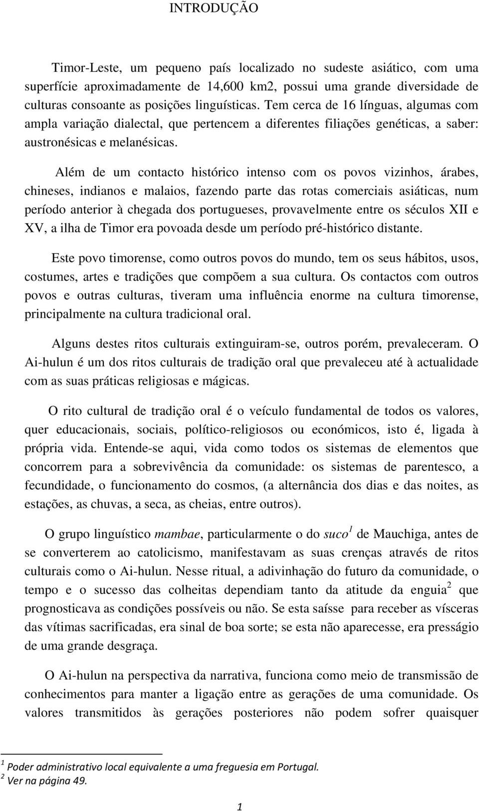 Além de um contacto histórico intenso com os povos vizinhos, árabes, chineses, indianos e malaios, fazendo parte das rotas comerciais asiáticas, num período anterior à chegada dos portugueses,