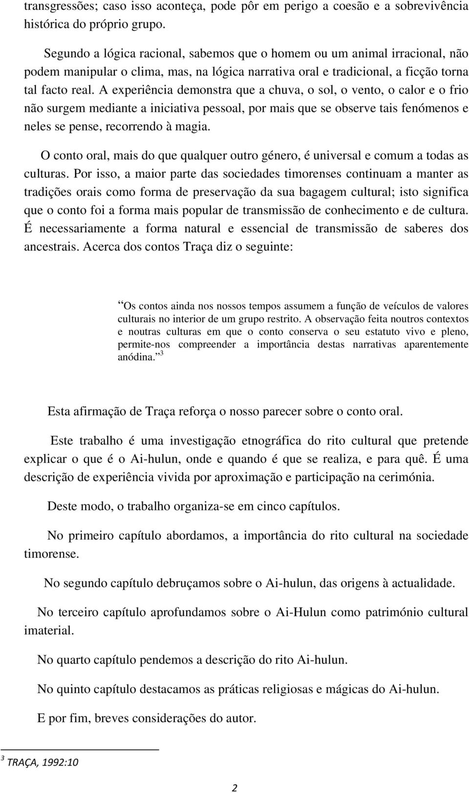 A experiência demonstra que a chuva, o sol, o vento, o calor e o frio não surgem mediante a iniciativa pessoal, por mais que se observe tais fenómenos e neles se pense, recorrendo à magia.