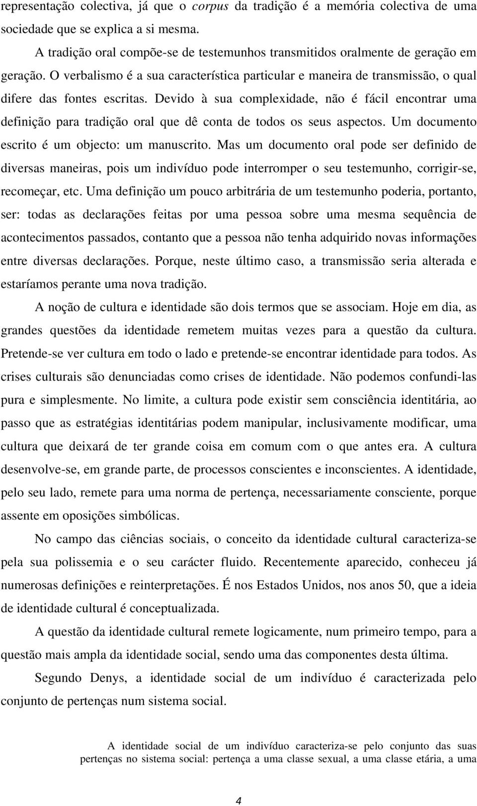 Devido à sua complexidade, não é fácil encontrar uma definição para tradição oral que dê conta de todos os seus aspectos. Um documento escrito é um objecto: um manuscrito.