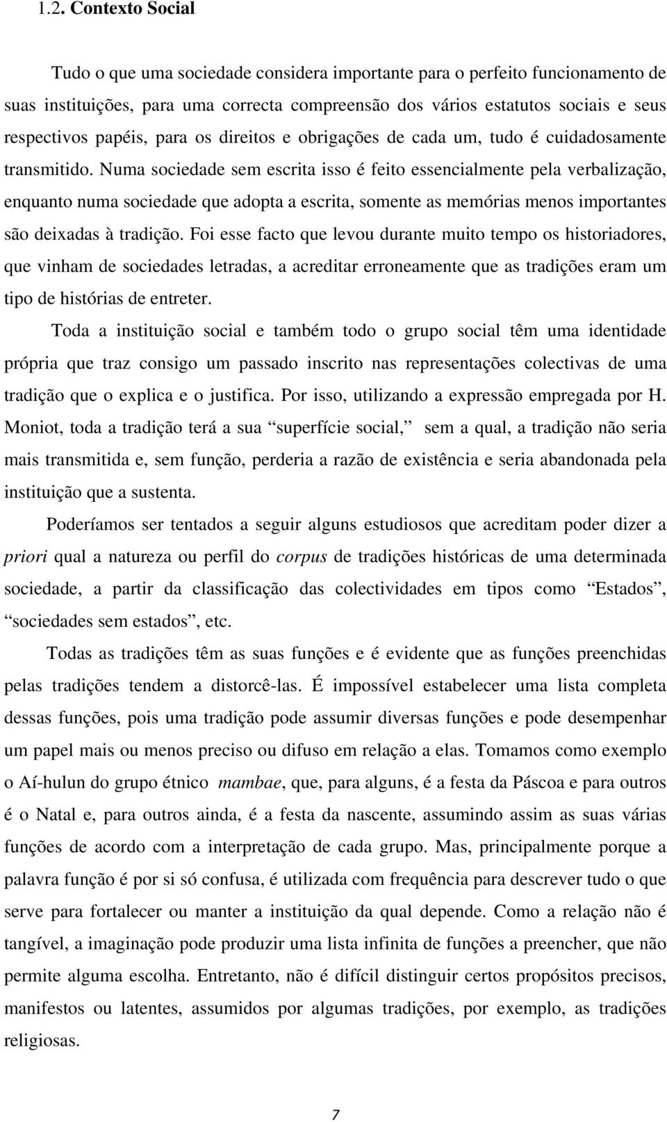 Numa sociedade sem escrita isso é feito essencialmente pela verbalização, enquanto numa sociedade que adopta a escrita, somente as memórias menos importantes são deixadas à tradição.