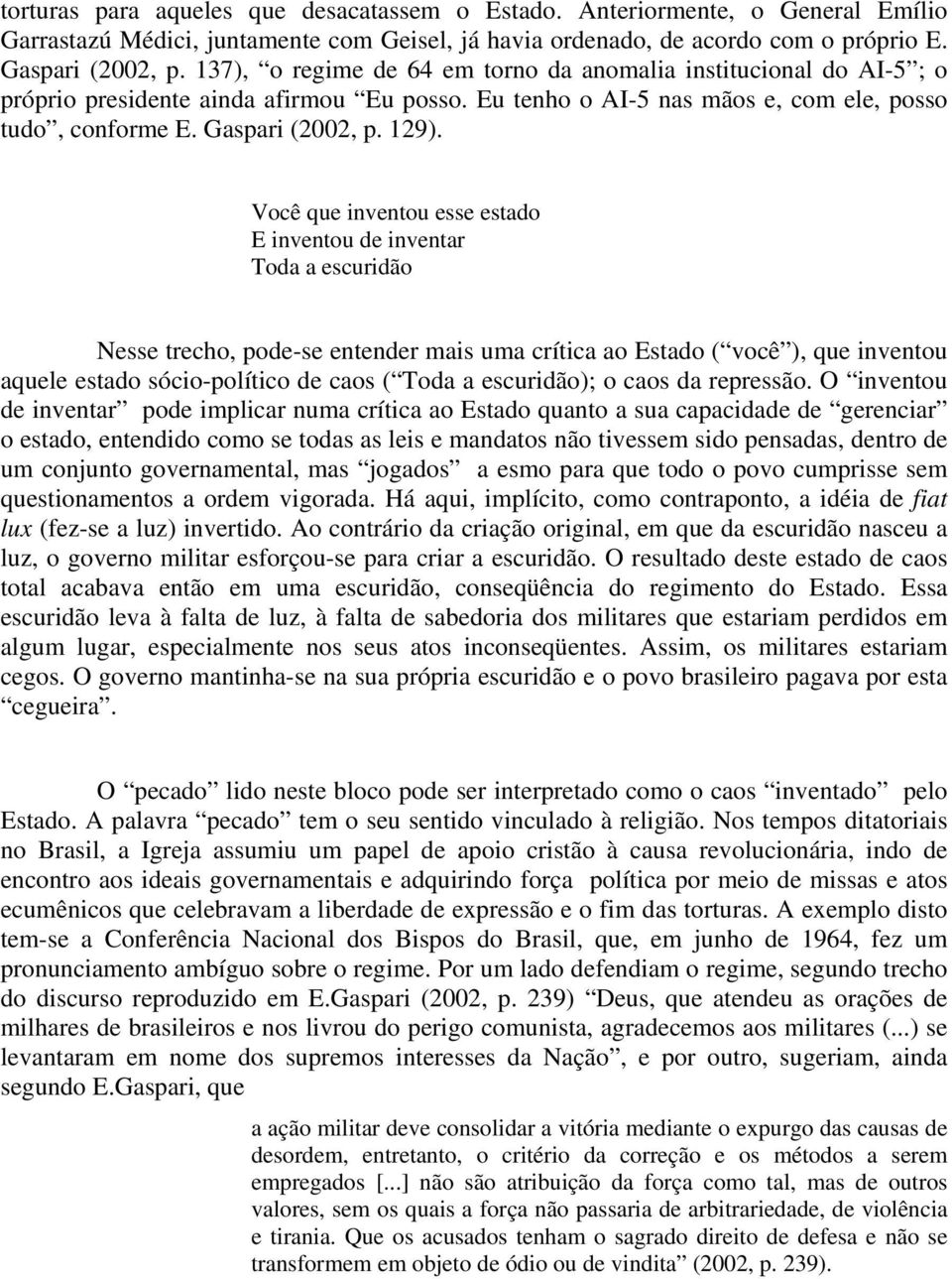 Você que inventou esse estado E inventou de inventar Toda a escuridão Nesse trecho, pode-se entender mais uma crítica ao Estado ( você ), que inventou aquele estado sócio-político de caos ( Toda a