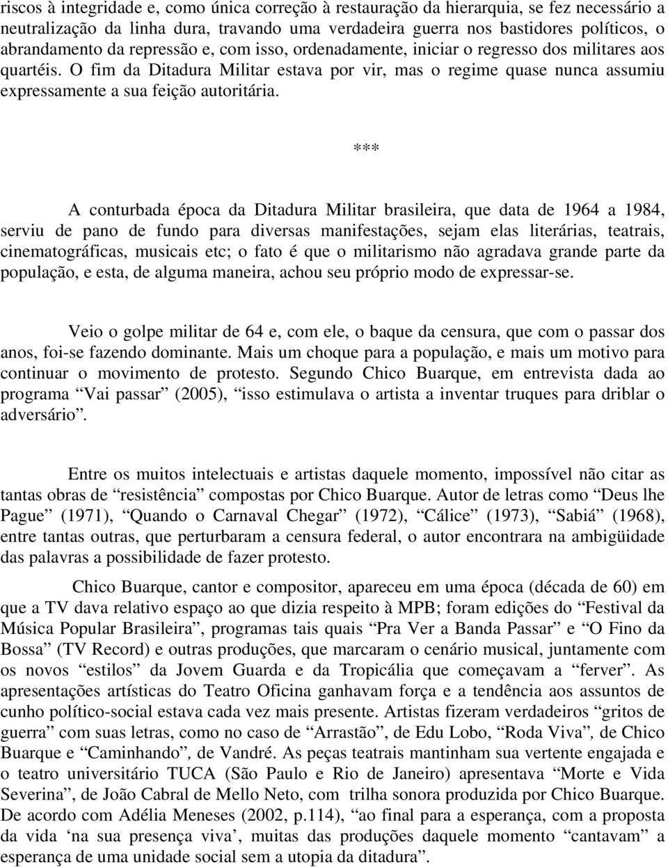 *** A conturbada época da Ditadura Militar brasileira, que data de 1964 a 1984, serviu de pano de fundo para diversas manifestações, sejam elas literárias, teatrais, cinematográficas, musicais etc; o