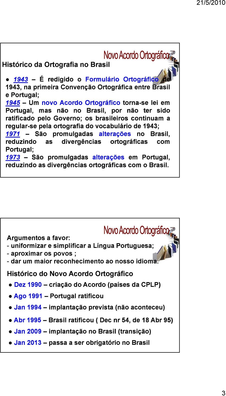 reduzindo as divergências ortográficas com Portugal; 1973 São promulgadas alterações em Portugal, reduzindo as divergências ortográficas com obrasil.