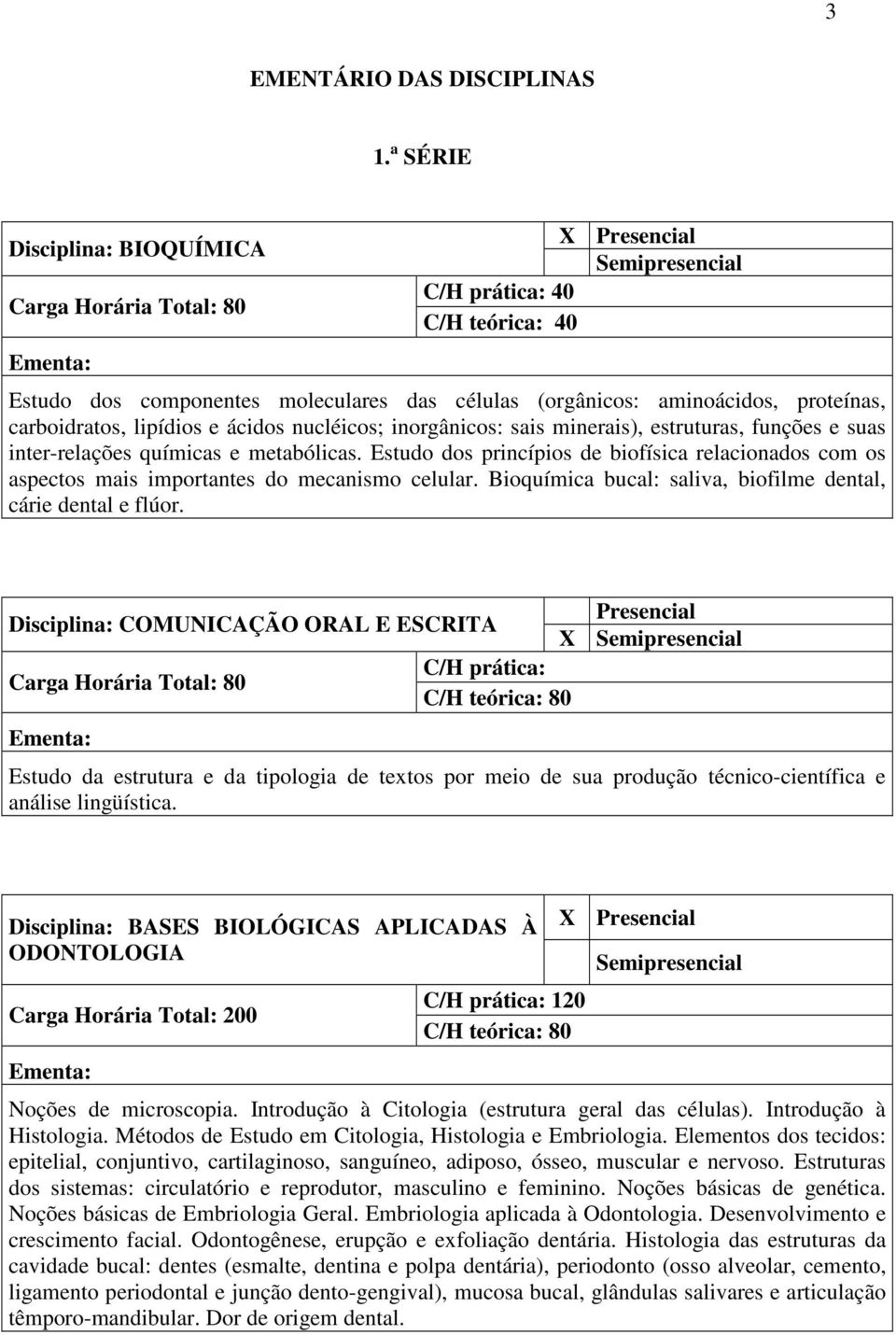 estruturas, funções e suas inter-relações químicas e metabólicas. Estudo dos princípios de biofísica relacionados com os aspectos mais importantes do mecanismo celular.