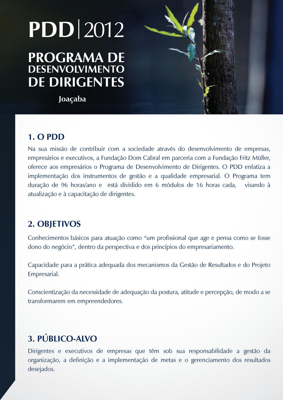 empresários o Programa de Desenvolvimento de Dirigentes. O PDD enfatiza a implementação dos instrumentos de gestão e a qualidade empresarial.