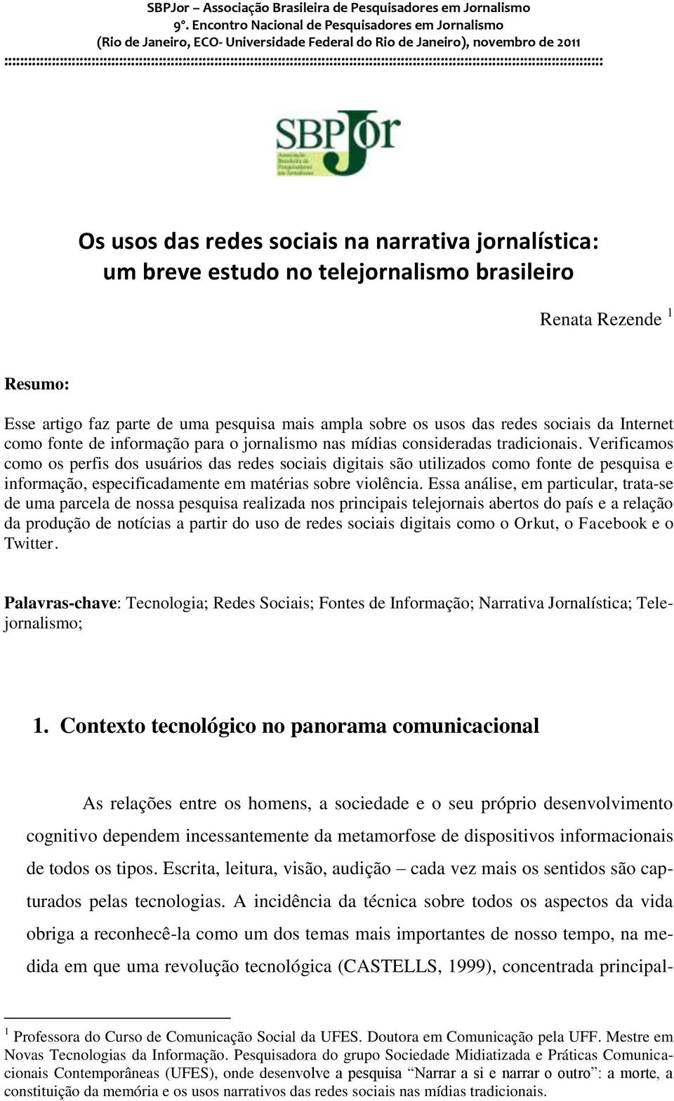 Verificamos como os perfis dos usuários das redes sociais digitais são utilizados como fonte de pesquisa e informação, especificadamente em matérias sobre violência.