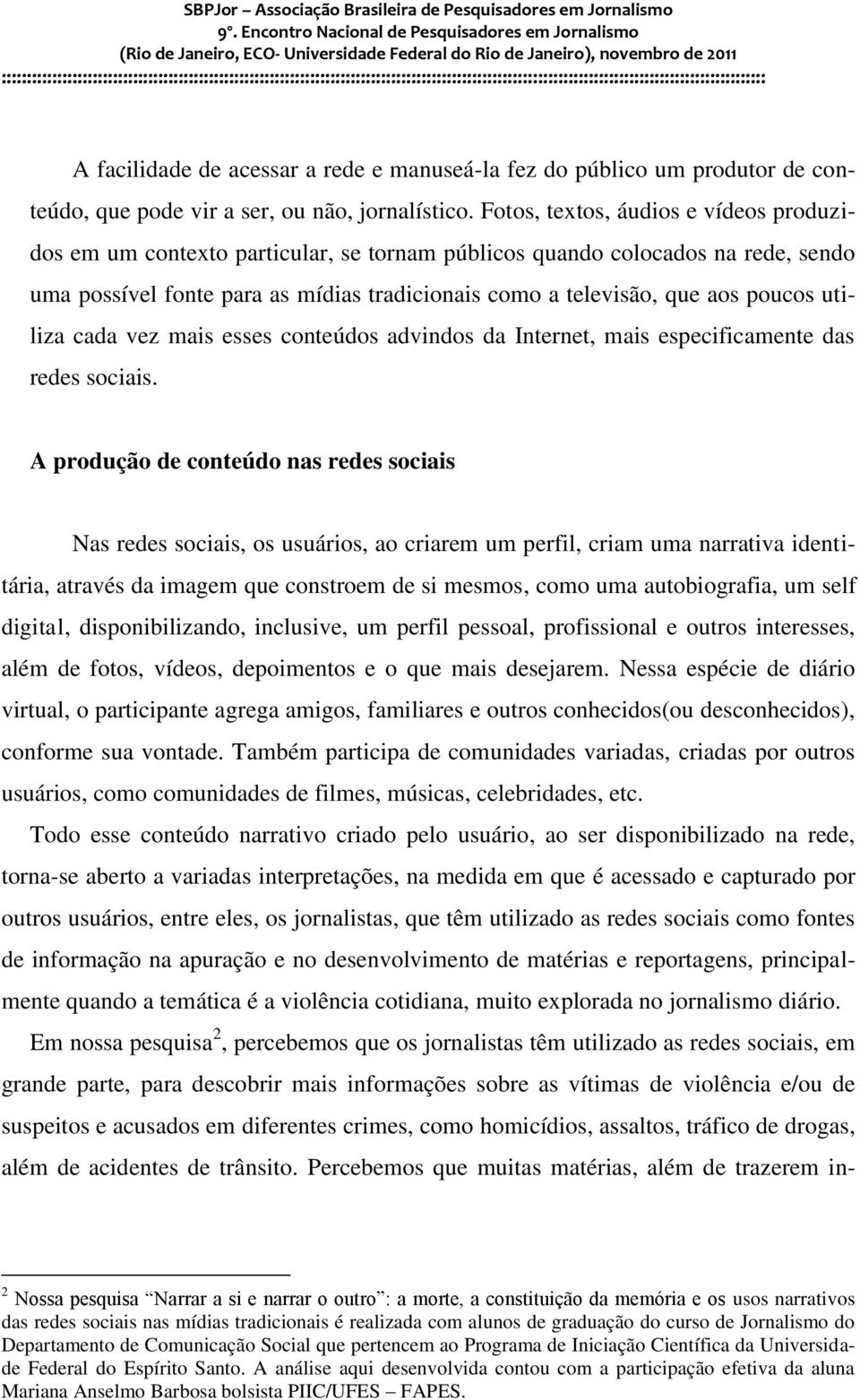 utiliza cada vez mais esses conteúdos advindos da Internet, mais especificamente das redes sociais.