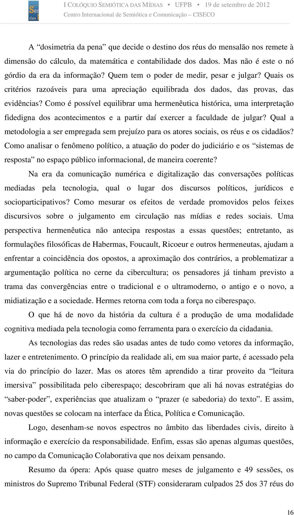 Como é possível equilibrar uma hermenêutica histórica, uma interpretação fidedigna dos acontecimentos e a partir daí exercer a faculdade de julgar?