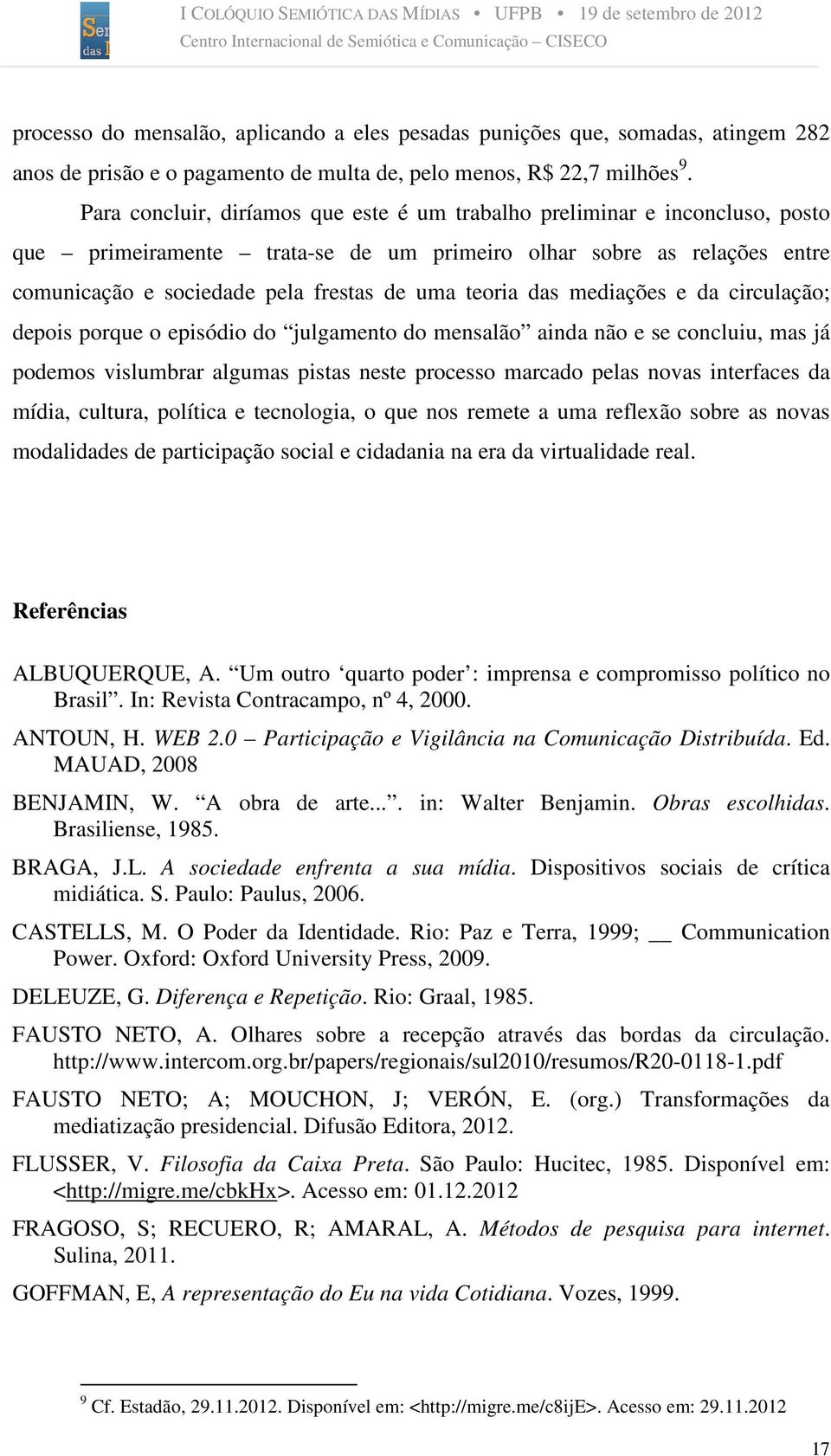 teoria das mediações e da circulação; depois porque o episódio do julgamento do mensalão ainda não e se concluiu, mas já podemos vislumbrar algumas pistas neste processo marcado pelas novas