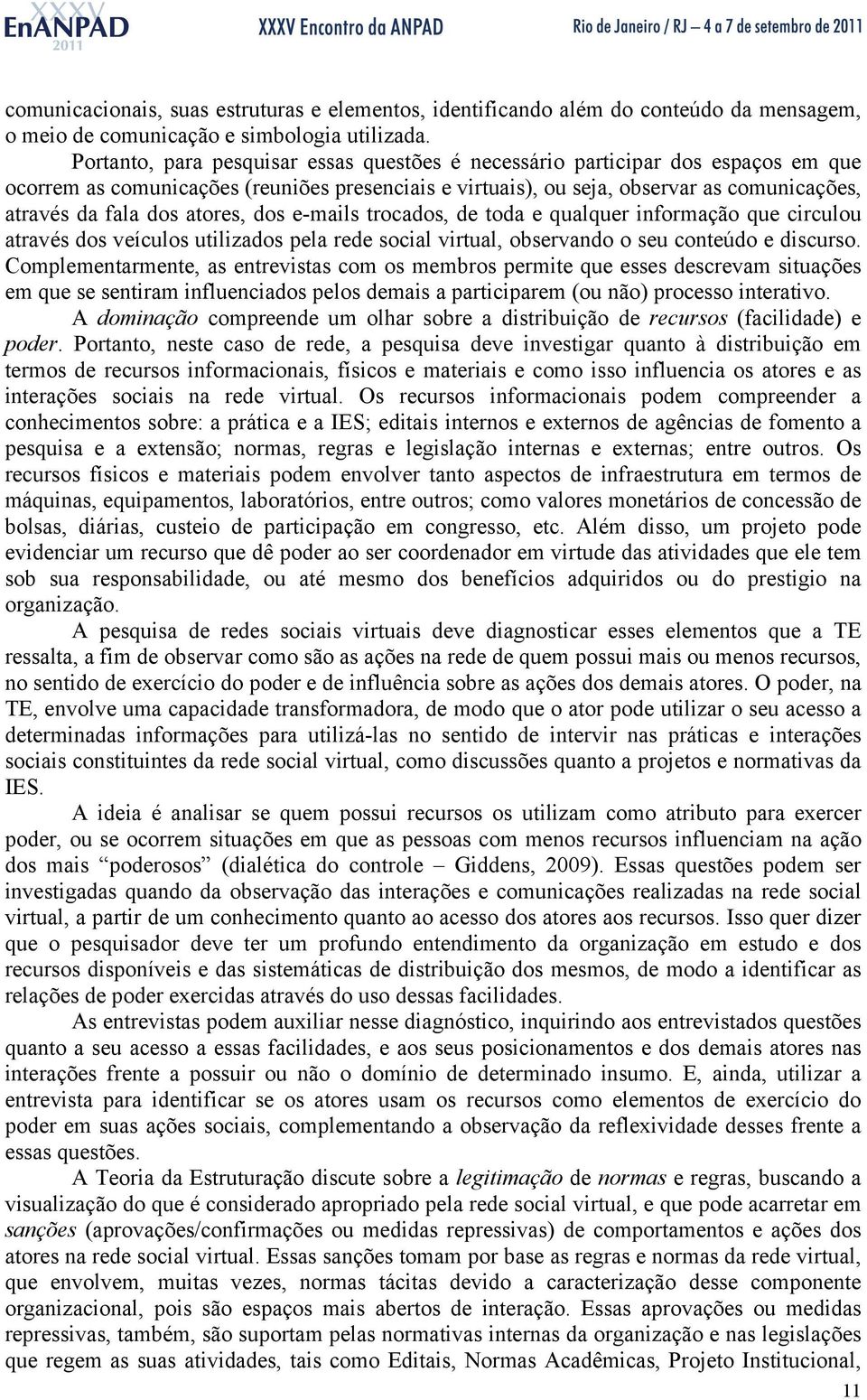 atores, dos e-mails trocados, de toda e qualquer informação que circulou através dos veículos utilizados pela rede social virtual, observando o seu conteúdo e discurso.