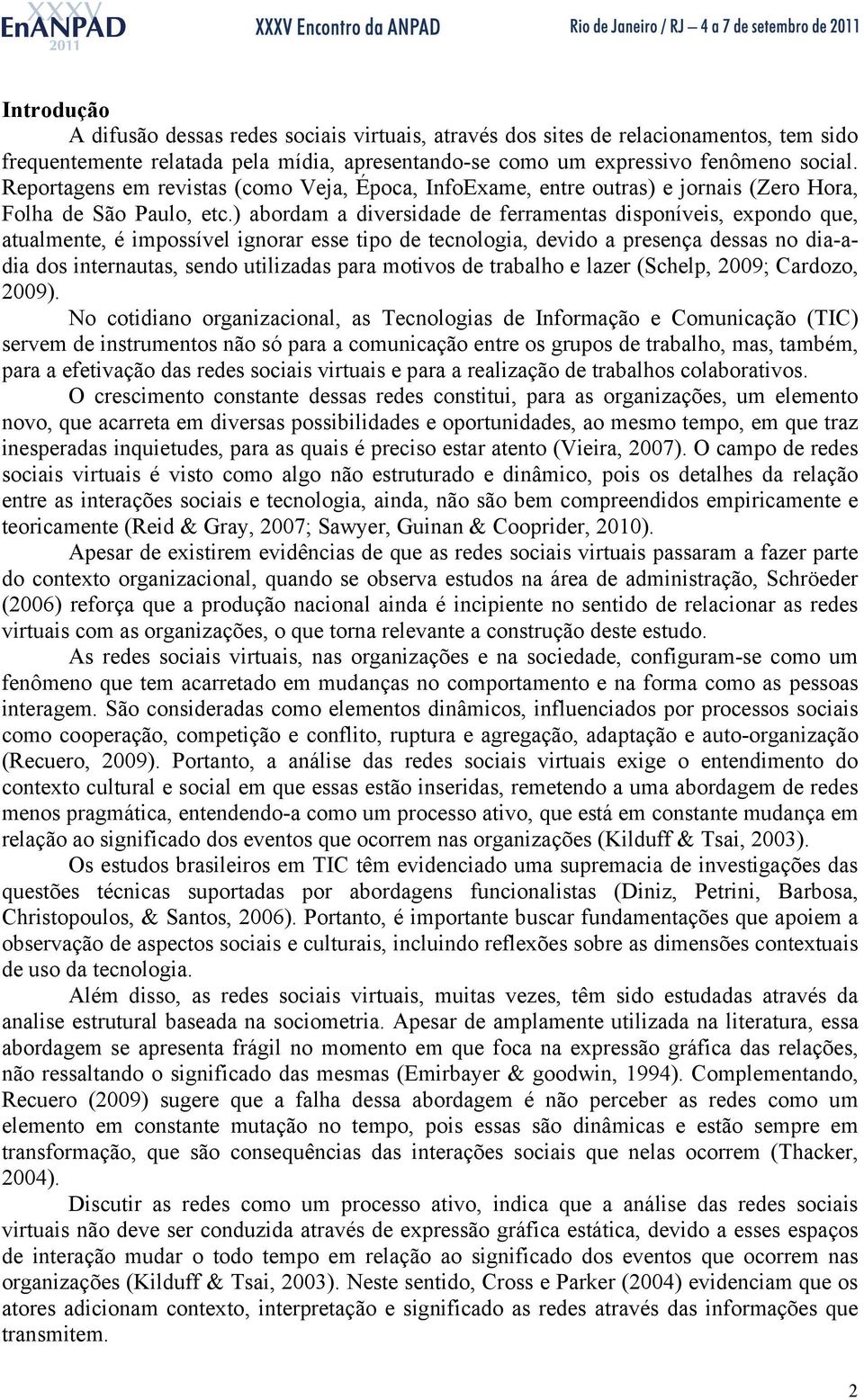 ) abordam a diversidade de ferramentas disponíveis, expondo que, atualmente, é impossível ignorar esse tipo de tecnologia, devido a presença dessas no dia-adia dos internautas, sendo utilizadas para