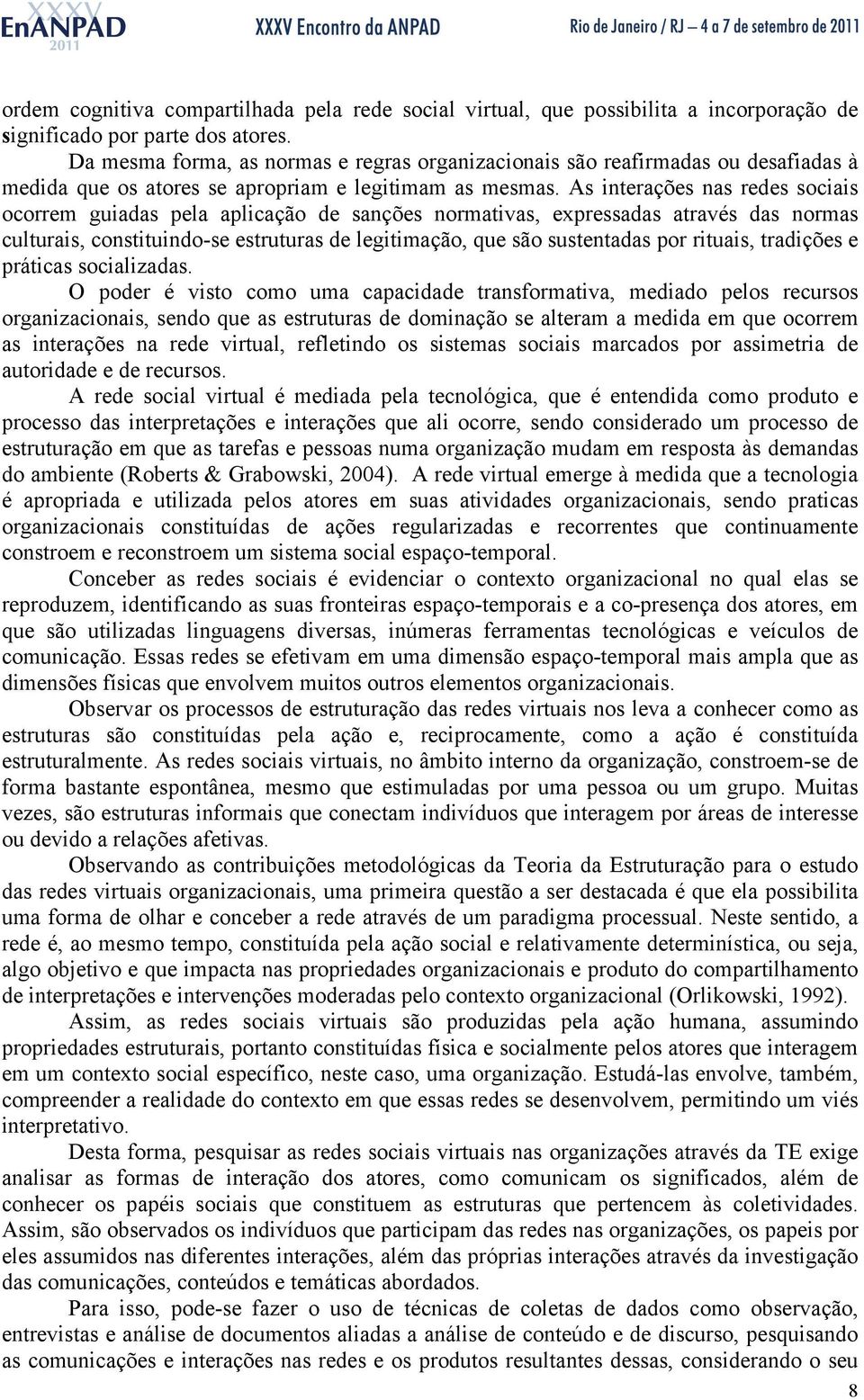 As interações nas redes sociais ocorrem guiadas pela aplicação de sanções normativas, expressadas através das normas culturais, constituindo-se estruturas de legitimação, que são sustentadas por