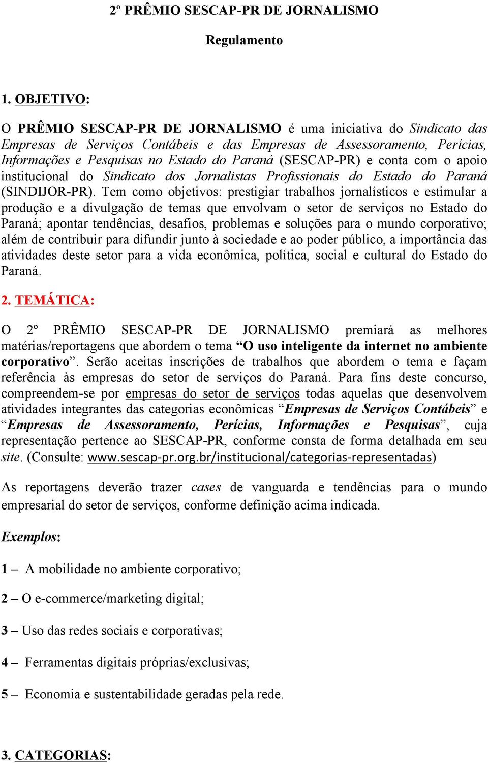 (SESCAP-PR) e conta com o apoio institucional do Sindicato dos Jornalistas Profissionais do Estado do Paraná (SINDIJOR-PR).