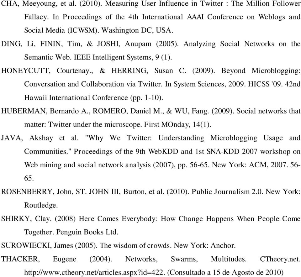 Beyond Microblogging: Conversation and Collaboration via Twitter. In System Sciences, 2009. HICSS '09. 42nd Hawaii International Conference (pp. 1-10). HUBERMAN, Bernardo A., ROMERO, Daniel M.