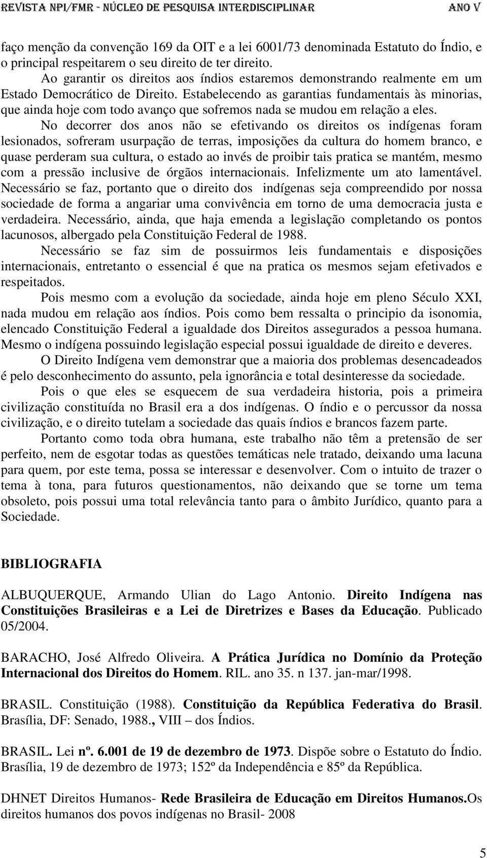 Estabelecendo as garantias fundamentais às minorias, que ainda hoje com todo avanço que sofremos nada se mudou em relação a eles.