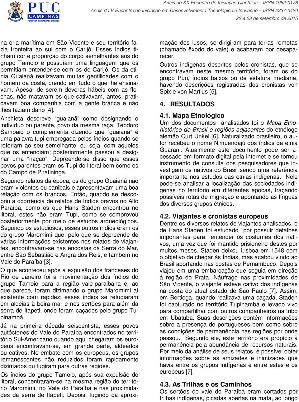 Os da etinia Guaianá realizavam muitas gentilidades com o homem da costa, crendo em tudo o que lhe ensinavam.