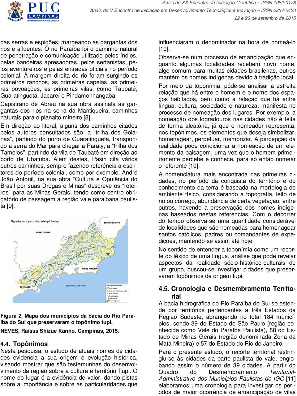 colonial. À margem direita do rio foram surgindo os primeiros ranchos, as primeiras capelas, as primeiras povoações, as primeiras vilas, como Taubaté, Guaratinguetá, Jacareí e Pindamonhangaba.