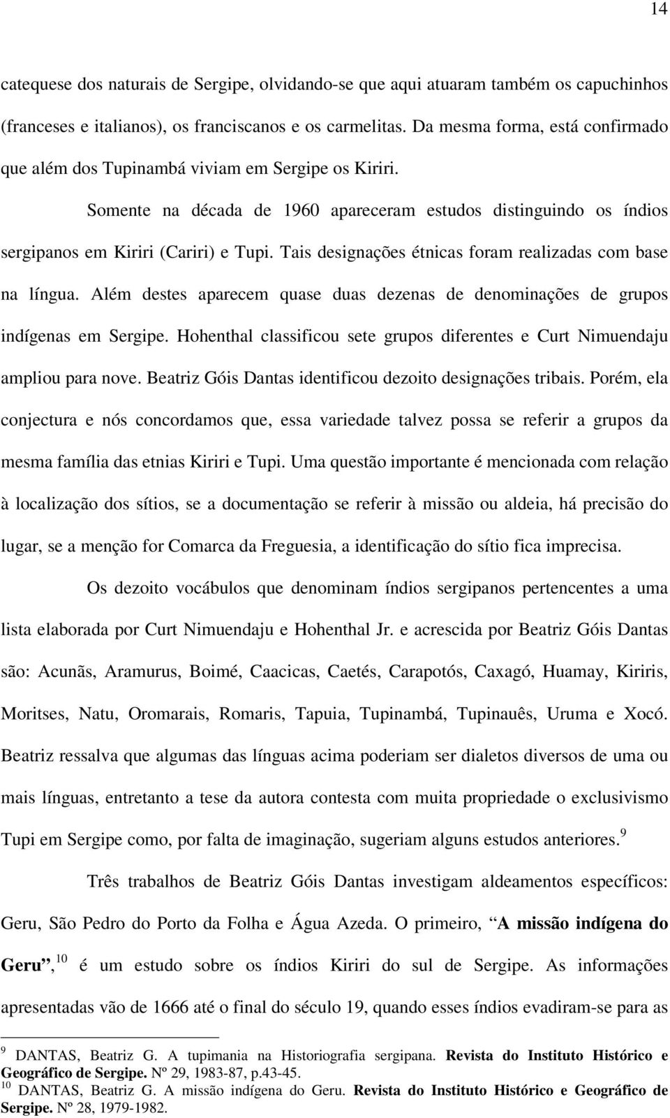 Tais designações étnicas foram realizadas com base na língua. Além destes aparecem quase duas dezenas de denominações de grupos indígenas em Sergipe.