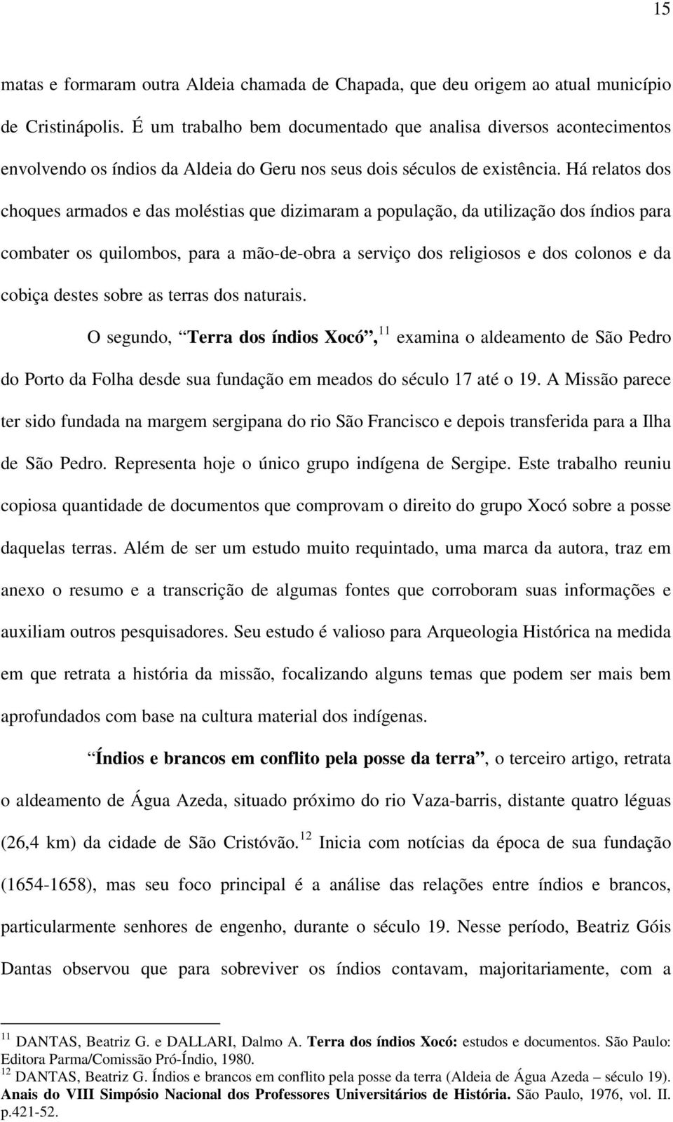 Há relatos dos choques armados e das moléstias que dizimaram a população, da utilização dos índios para combater os quilombos, para a mão-de-obra a serviço dos religiosos e dos colonos e da cobiça