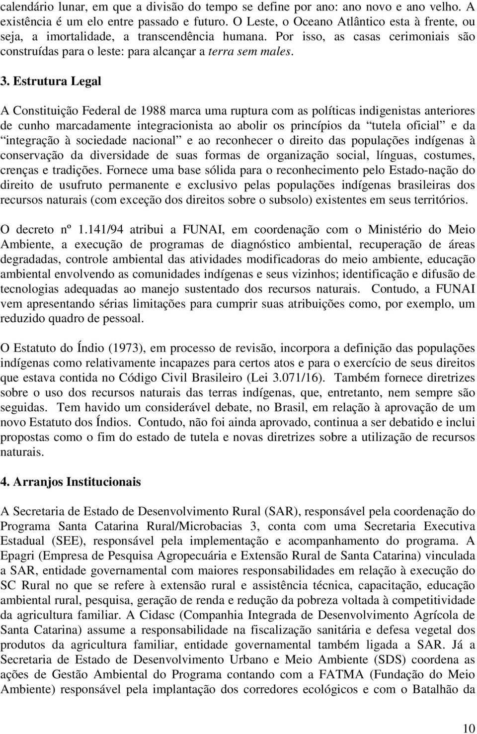 Estrutura Legal A Constituição Federal de 1988 marca uma ruptura com as políticas indigenistas anteriores de cunho marcadamente integracionista ao abolir os princípios da tutela oficial e da