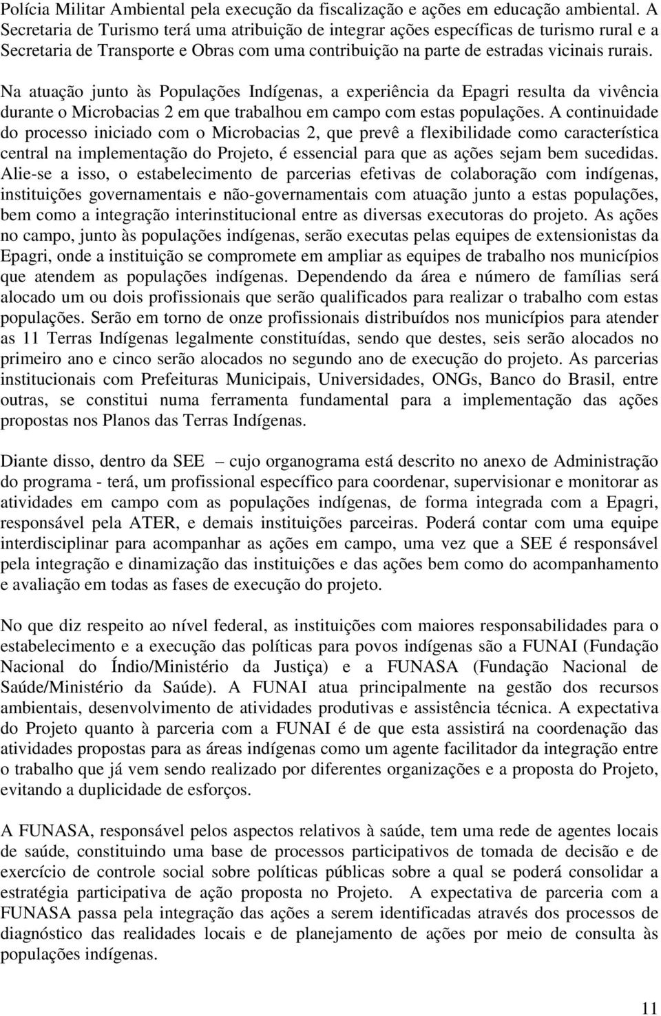 Na atuação junto às Populações Indígenas, a experiência da Epagri resulta da vivência durante o Microbacias 2 em que trabalhou em campo com estas populações.