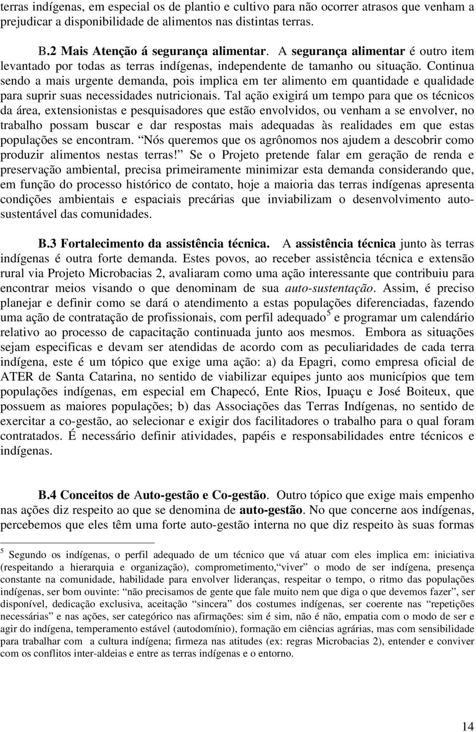 Continua sendo a mais urgente demanda, pois implica em ter alimento em quantidade e qualidade para suprir suas necessidades nutricionais.